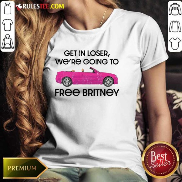 Car Get In Loser We're Going To Free Britney Ladies Tee