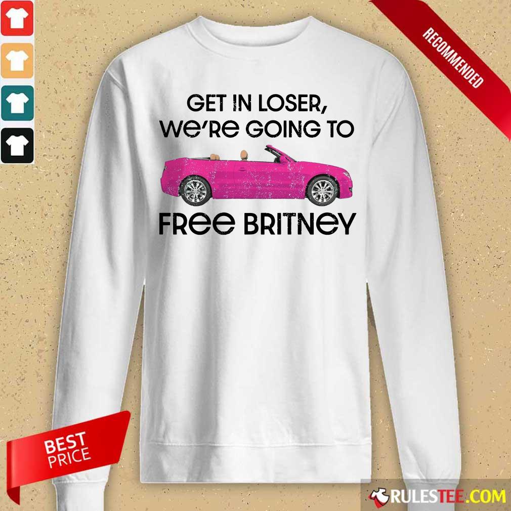 Car Get In Loser We're Going To Free Britney Long-Sleeved