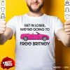 Car Get In Loser We're Going To Free Britney Shirt