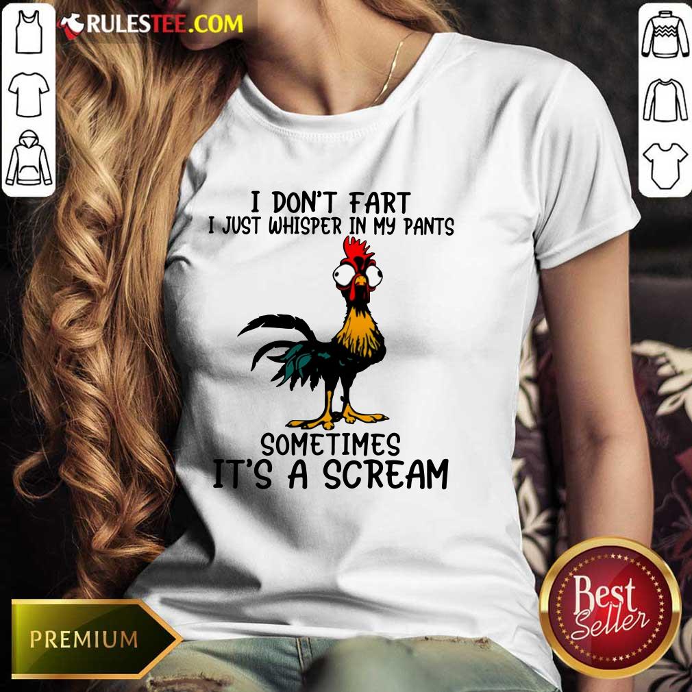 Chicken I Don't Fart Just Whisper In My Pants Sometimes It's A Scream Ladies Tee 