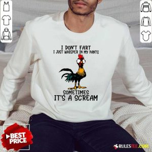 Chicken I Don't Fart Just Whisper In My Pants Sometimes It's A Scream Sweater