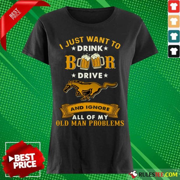 I Just Want To Drink Beer Drive Horse And Ignore All Of My Old Man Problems Ladies Tee