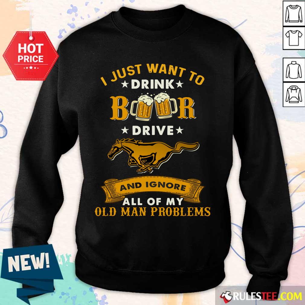 I Just Want To Drink Beer Drive Horse And Ignore All Of My Old Man Problems Sweater