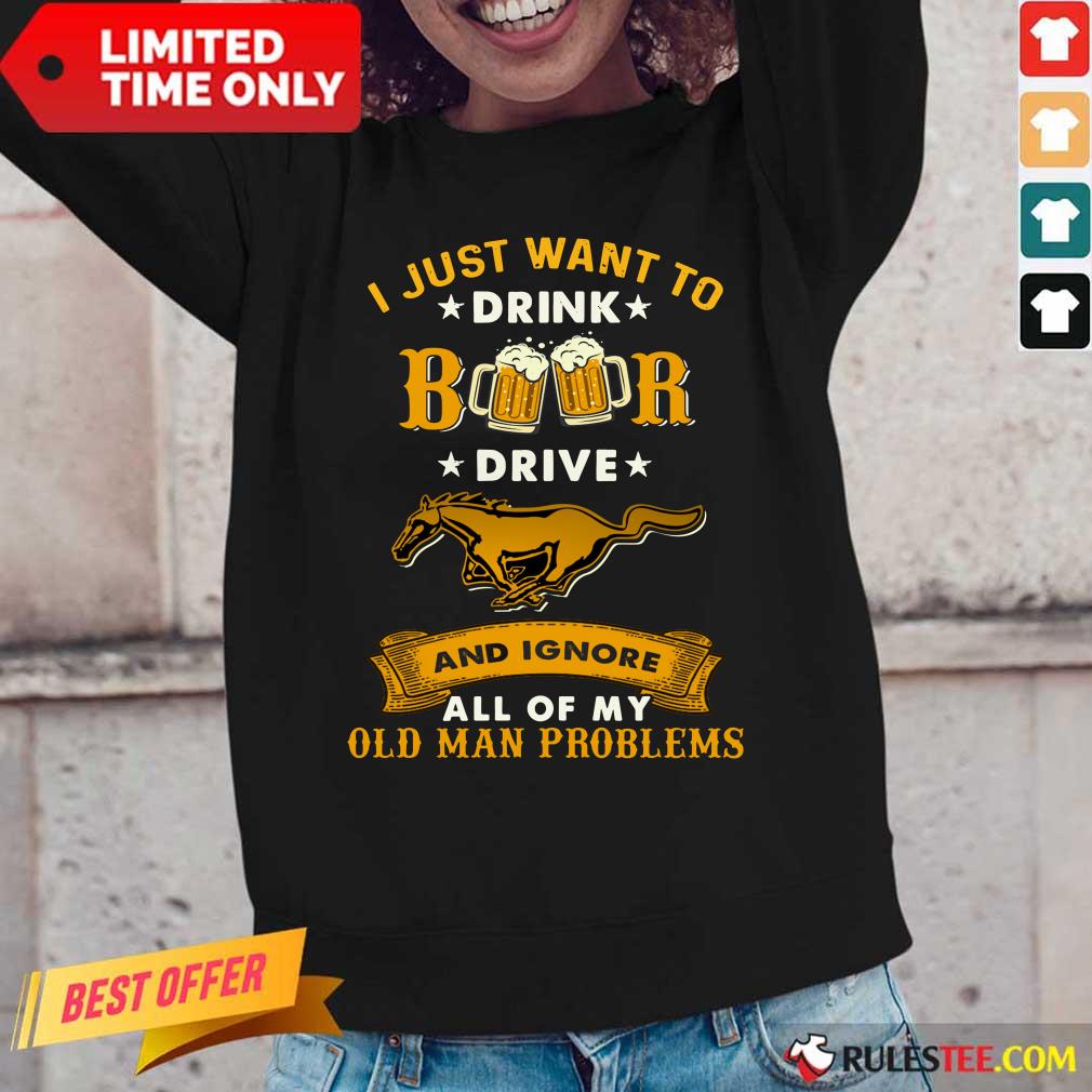 I Just Want To Drink Beer Drive Horse And Ignore All Of My Old Man Problems Long-Sleeved