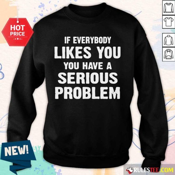 If Everybody Likes You Have A Serious Problem Sweater