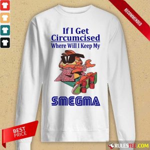 If I Get Circumcised Where Will I Keep My Smegma Long-Sleeved