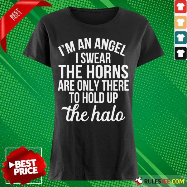 I’m An Angel I Swear The Horns Are Only There To Hold Up The Halo Ladies Tee