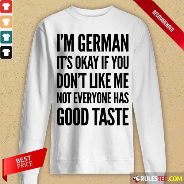 I'm German It's Okay If You Don't Like Me Not Everyone Has Good Taste Long-Sleeved