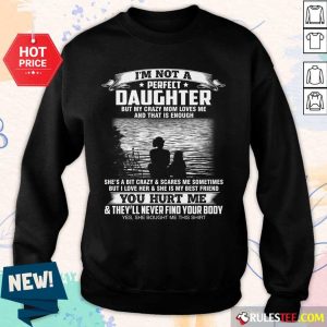 I'm Not A Perfect Daughter But My Crazy Mom Loves Me And That Is Enough I Am Proud To Be Her Daughter Sweater