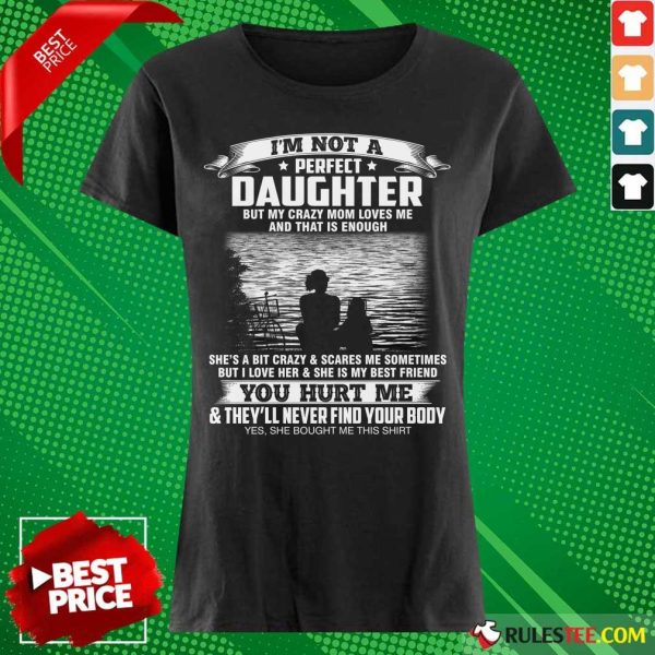 I'm Not A Perfect Daughter But My Crazy Mom Loves Me And That Is Enough I Am Proud To Be Her Daughter Ladies Tee