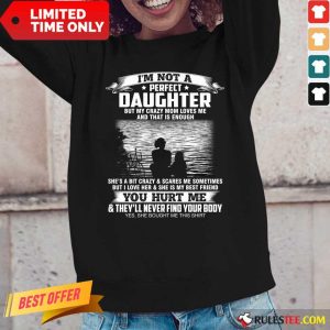 I'm Not A Perfect Daughter But My Crazy Mom Loves Me And That Is Enough I Am Proud To Be Her Daughter Long-Sleeved