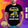 Join Your Local Tractor Racing Team Shirt