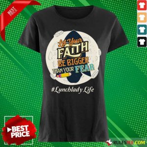 Let Your Faith Be Bigger Than Your Fear Lunch Lady Life Ladies Tee