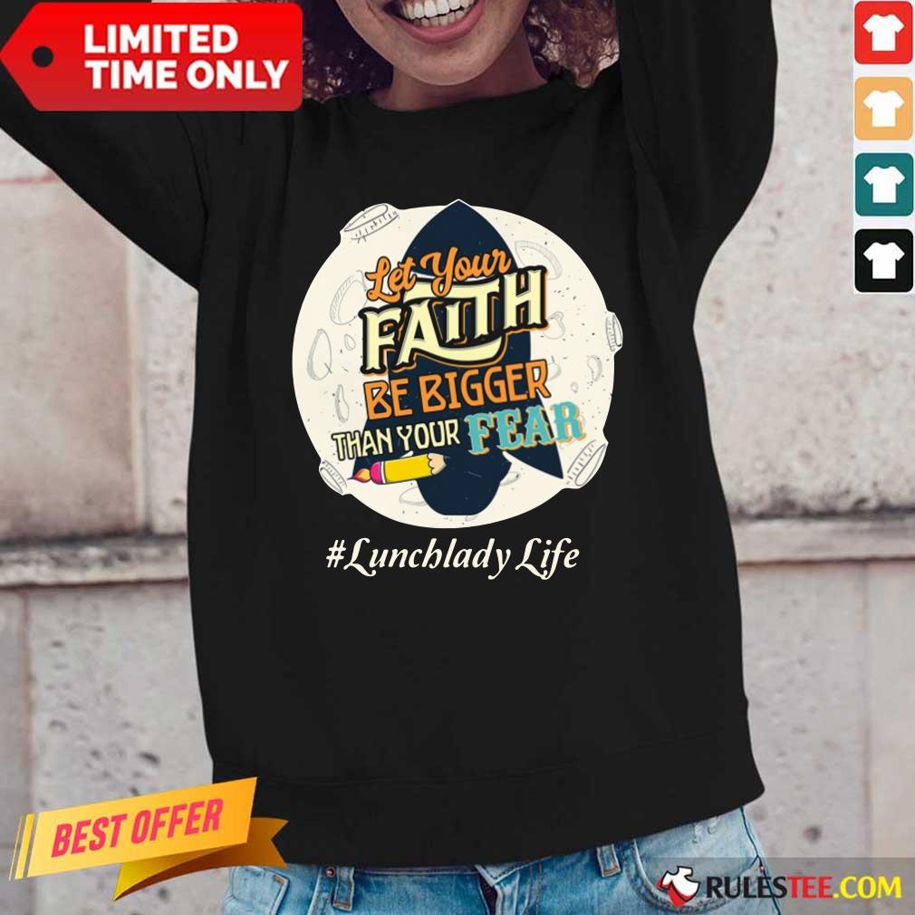 Let Your Faith Be Bigger Than Your Fear Lunch Lady Life Long-Sleeved