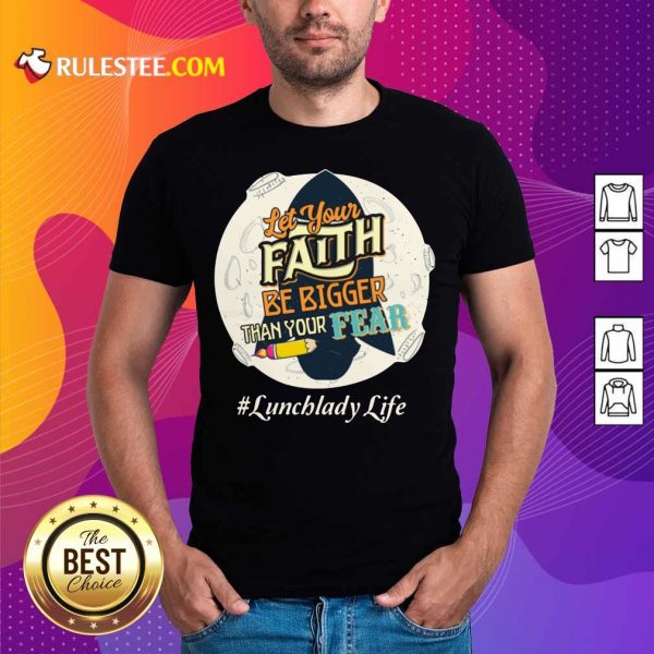 Let Your Faith Be Bigger Than Your Fear Lunch Lady Life Shirt