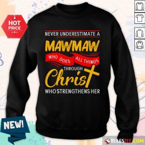 Never Underestimate A Mawmaw Who Does All Things Through Christ Who Strengthens Her Sweater