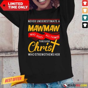Never Underestimate A Mawmaw Who Does All Things Through Christ Who Strengthens Her Long-Sleeved