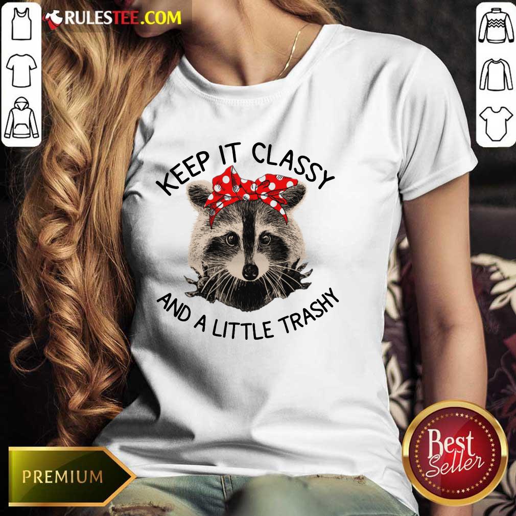 Raccoon Keep It Classy And A Little Trashy Ladies Tee 