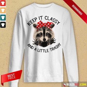 Raccoon Keep It Classy And A Little Trashy Long-Sleeved