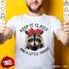 Raccoon Keep It Classy And A Little Trashy Shirt