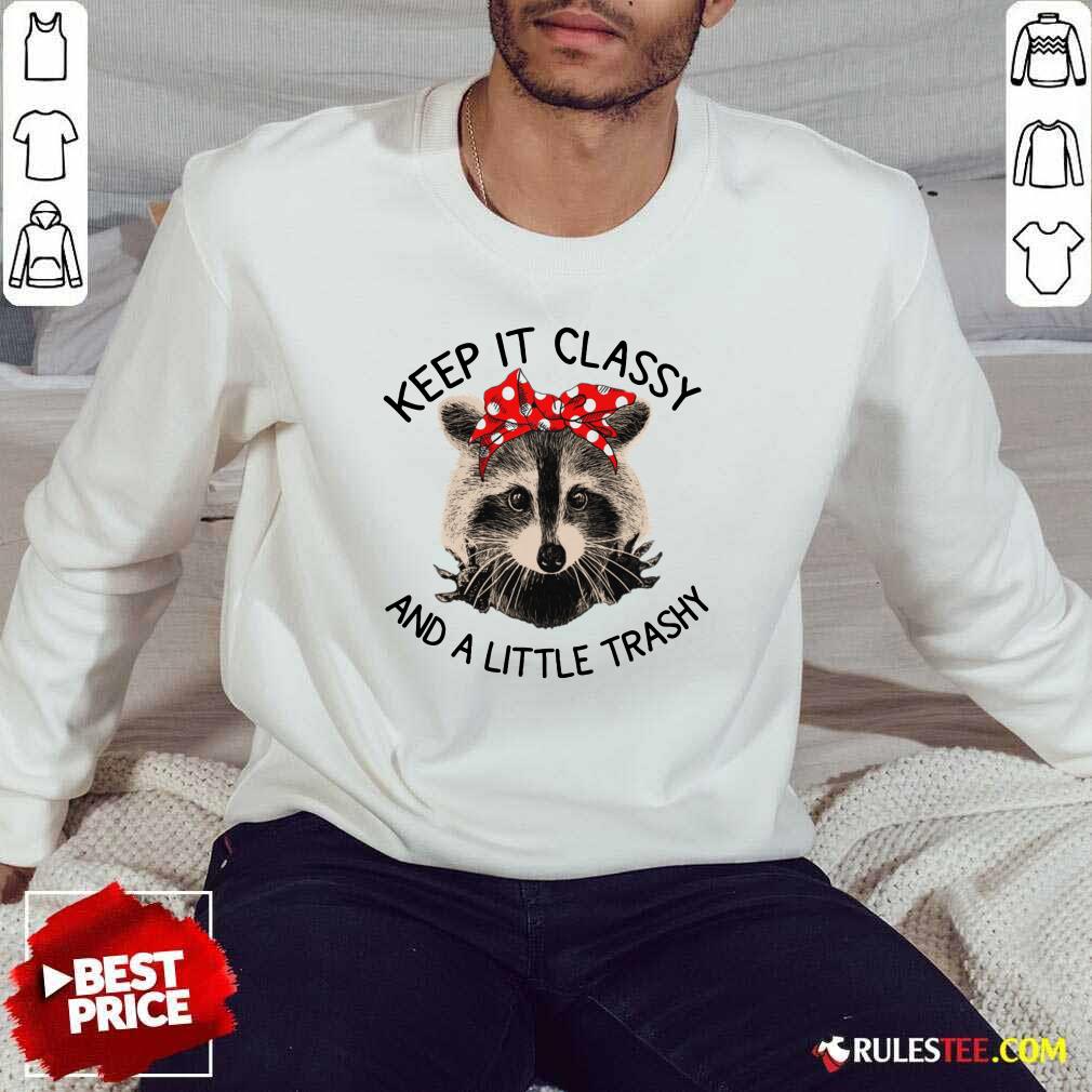 Raccoon Keep It Classy And A Little Trashy Sweater