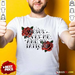 Rose Jesus Loves Me And My Tattoos Shirt