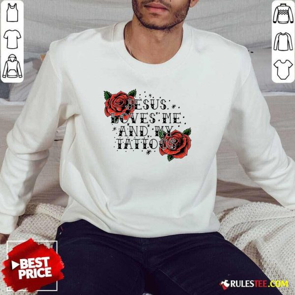Rose Jesus Loves Me And My Tattoos Sweater