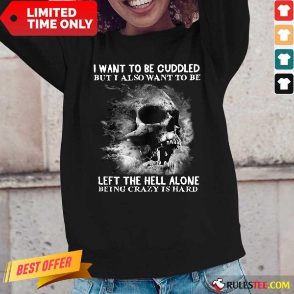 Skull I Want To Be Cuddled But I Also Want To Be Left The Hell Alone Being Crazy Is Hard Long-Sleeved