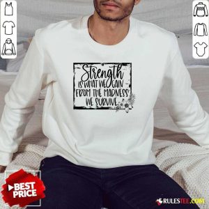 Strength Is What We Gain From The Madness We Survive Sweater
