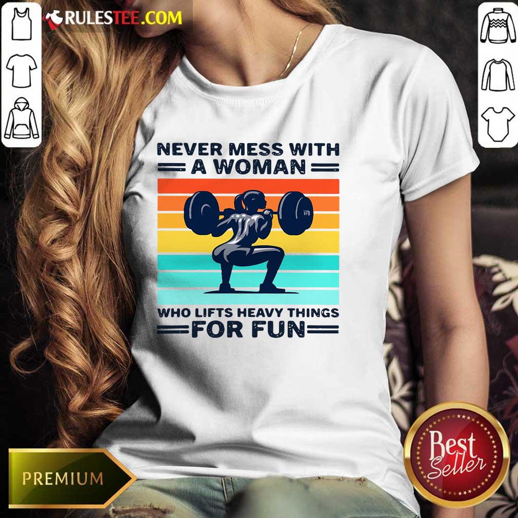 Strong Girl Weightlifting Never Mess With A Woman Who Lifts Heavy Things For Fun Ladies Tee 