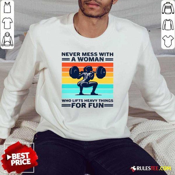 Strong Girl Weightlifting Never Mess With A Woman Who Lifts Heavy Things For Fun Sweater