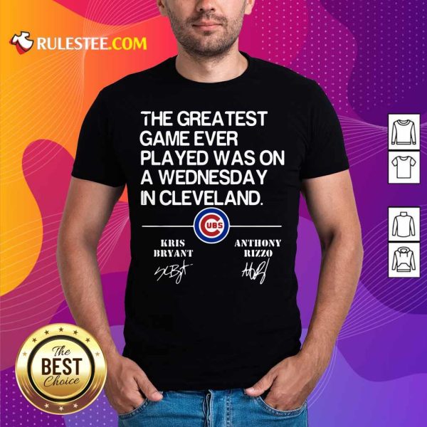 The Greatest Game Ever Played Was On A Wednesday In Cleveland Kris Bryant Anthony Rizzo Signature Shirt