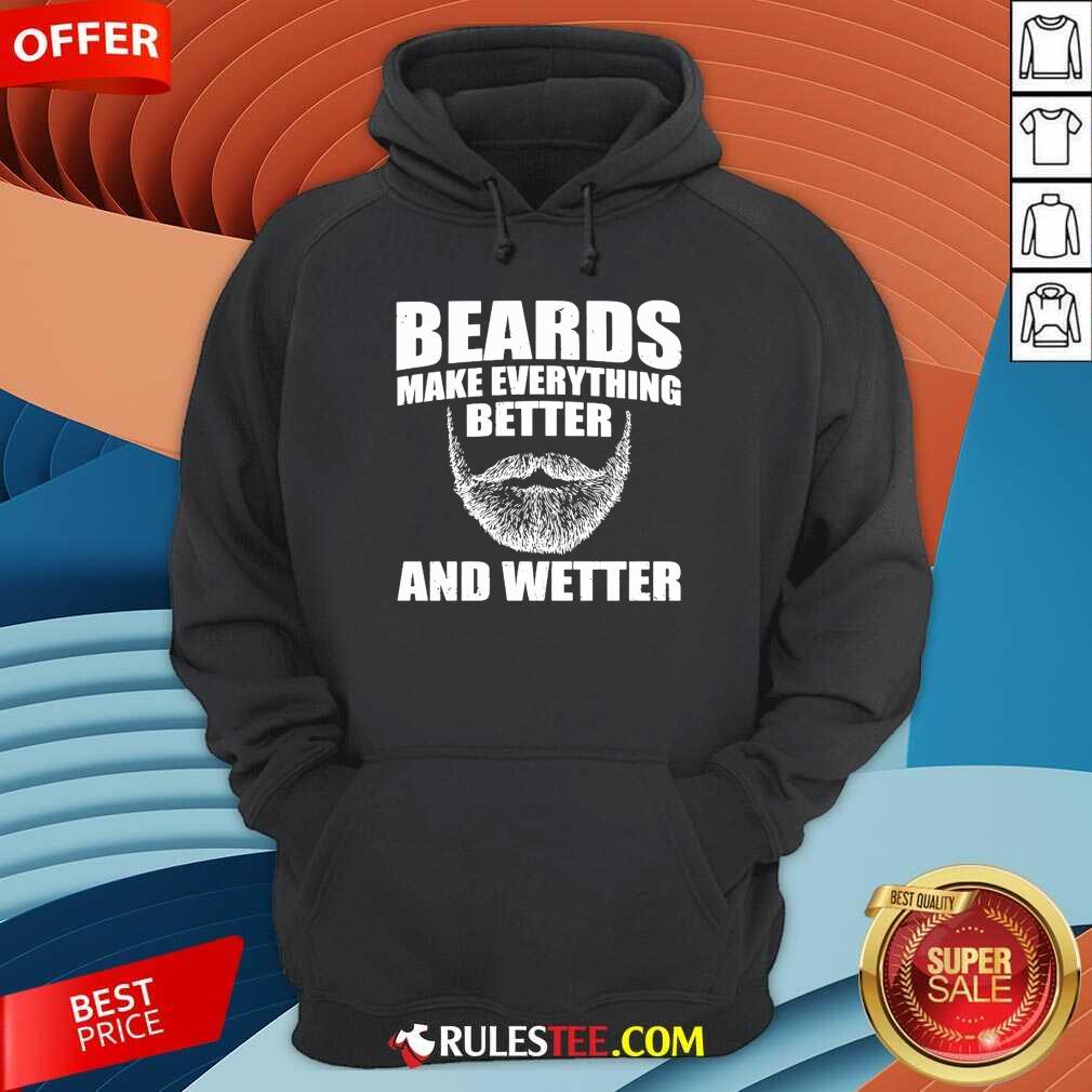Top Beards Make Everything Better And Wetter Hoodie