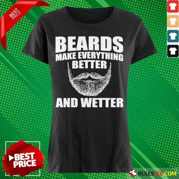 Top Beards Make Everything Better And Wetter Ladies Tee