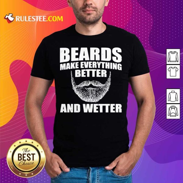 Top Beards Make Everything Better And Wetter Shirt