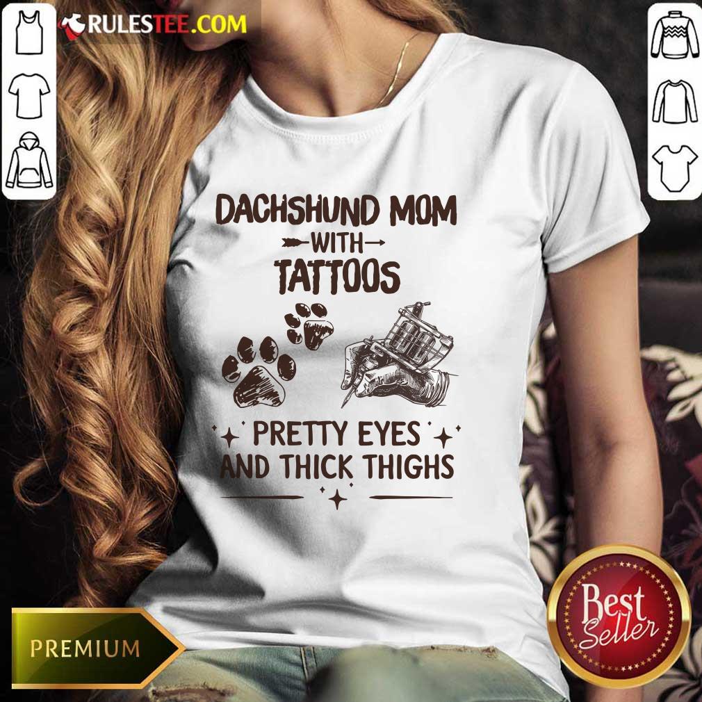 Top Dachshund Mom With Tattoos Pretty Eyes And Thick Thighs Ladies Tee 