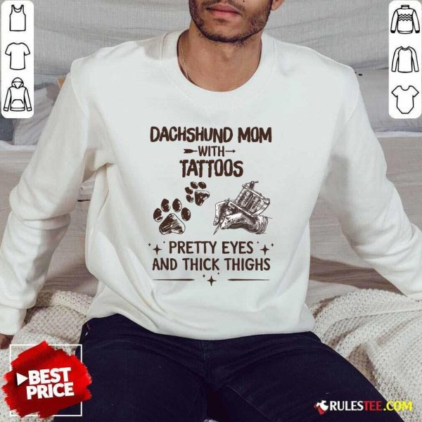 Top Dachshund Mom With Tattoos Pretty Eyes And Thick Thighs Sweater