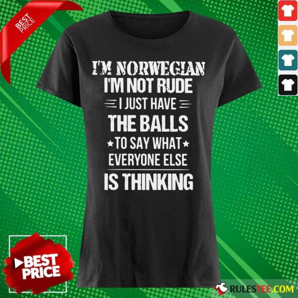 Top I'm Norwegian I'm Not Rude I Just Have The Balls To Say What Everyone Else Is Thinking Ladies Tee