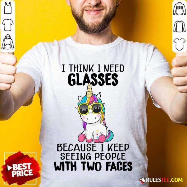 Unicorn I Think I Need Glasses Because I Keep Seeing People With Two Faces Shirt