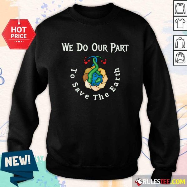 We Do Our Part To Save The Earth Day Quotes SweatShirt
