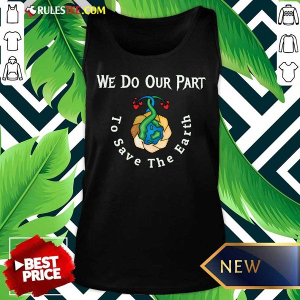 We Do Our Part To Save The Earth Day Quotes Tank Top