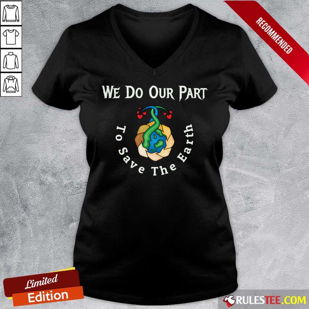 We Do Our Part To Save The Earth Day Quotes V-neck