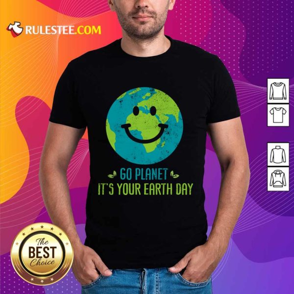 Go Planet It's Your Earth Day A Shirt