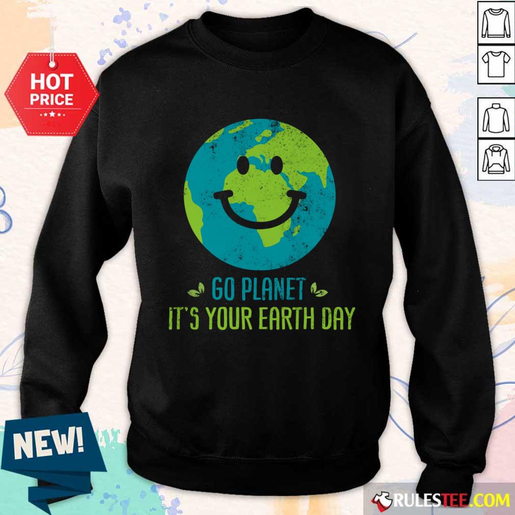 Go Planet It's Your Earth Day A SweatShirt
