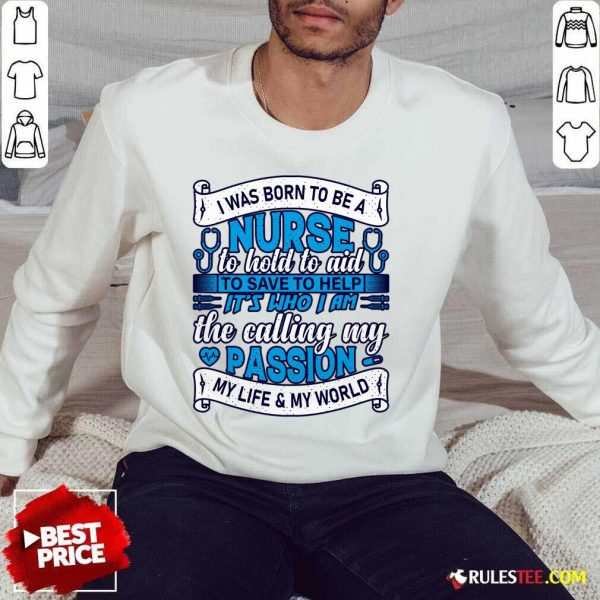 I Was Born To Be A Nurse To Hold To Aid To Save To Help SweatShirt
