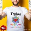 Teaching Is The One Profession That Creates All Other Professions Shirt