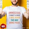 Ammosexual It Wasn't A Choice I Was Born This Way Ammo Pride Shirt
