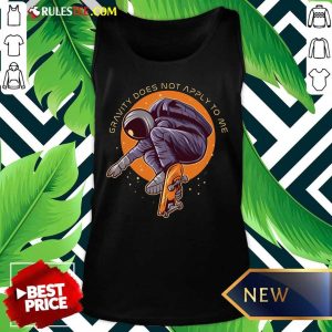 Astronaut Gravity Does Not Apply To Me Tank Top