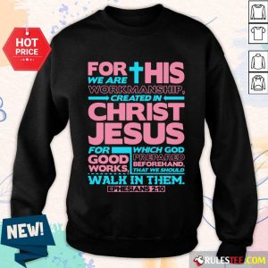For This We Are Workmanship Created In Christ Jesus SweatShirt