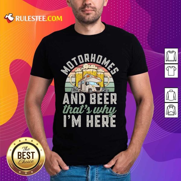 Motorhomes And Beer That's Why I'm Here Shirt
